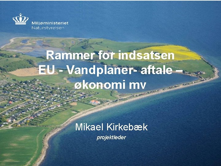 Rammer for indsatsen EU - Vandplaner- aftale – økonomi mv Mikael Kirkebæk projektleder 