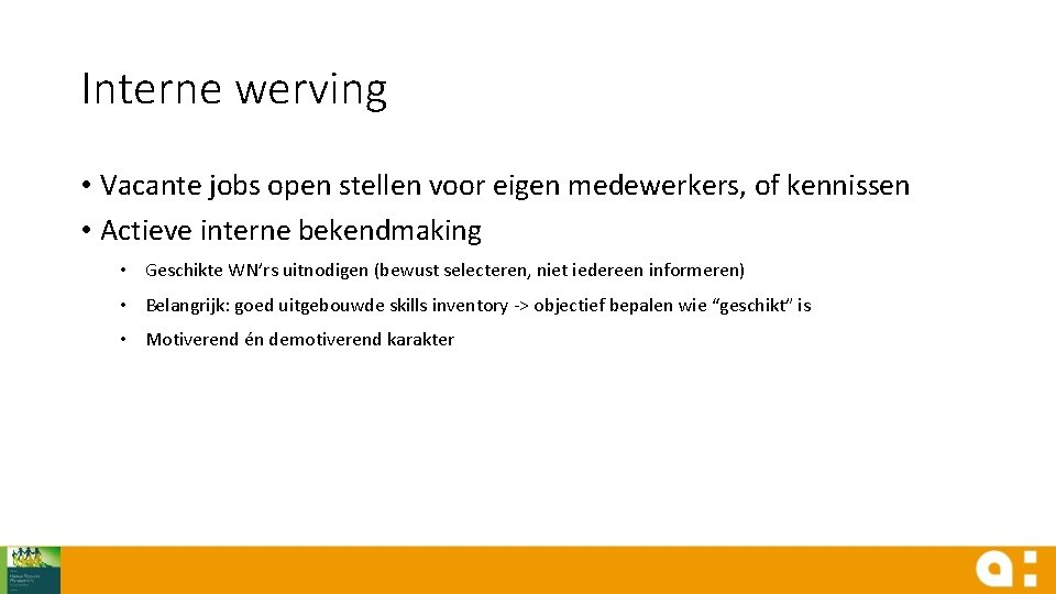 Interne werving • Vacante jobs open stellen voor eigen medewerkers, of kennissen • Actieve