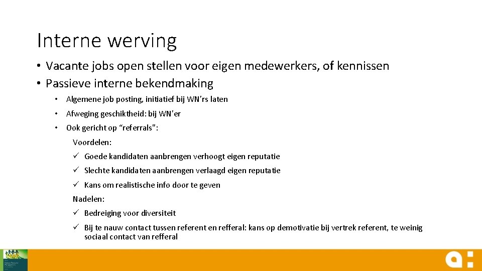 Interne werving • Vacante jobs open stellen voor eigen medewerkers, of kennissen • Passieve