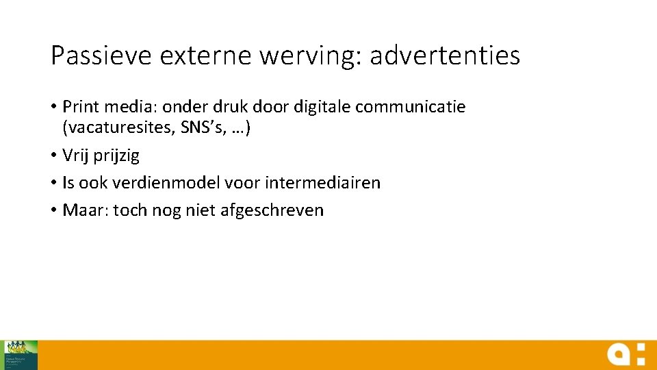 Passieve externe werving: advertenties • Print media: onder druk door digitale communicatie (vacaturesites, SNS’s,