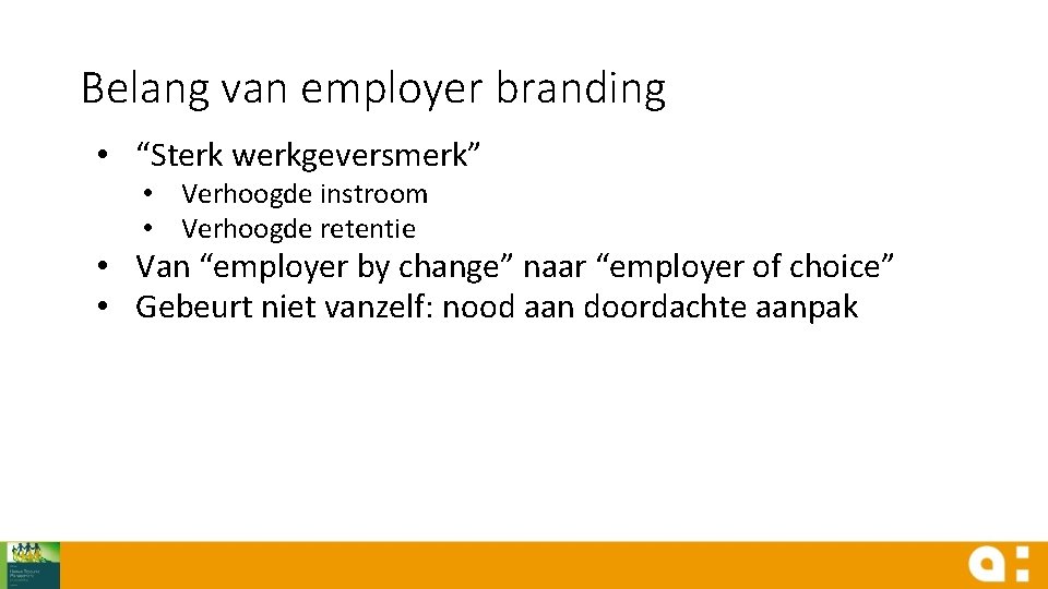 Belang van employer branding • “Sterk werkgeversmerk” • Verhoogde instroom • Verhoogde retentie •