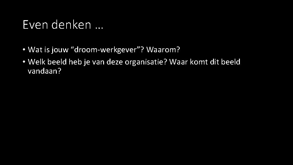 Even denken … • Wat is jouw “droom-werkgever”? Waarom? • Welk beeld heb je