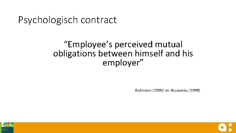 Psychologisch contract “Employee’s perceived mutual obligations between himself and his employer” Robinson (1996) en