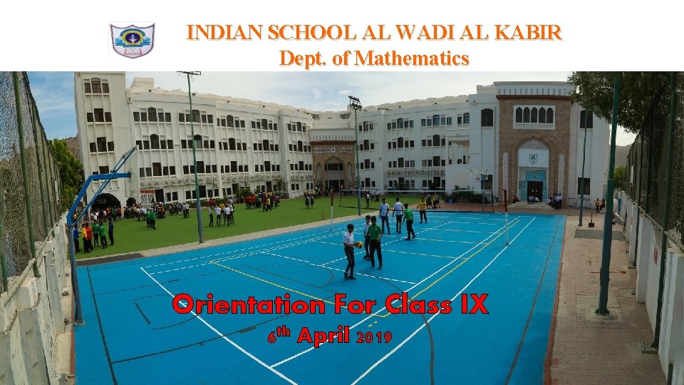INDIAN SCHOOL AL WADI AL KABIR Dept. of Mathematics Orientation For Class IX 6