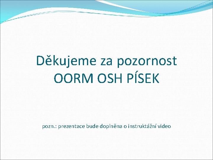 Děkujeme za pozornost OORM OSH PÍSEK pozn. : prezentace bude doplněna o instruktážní video