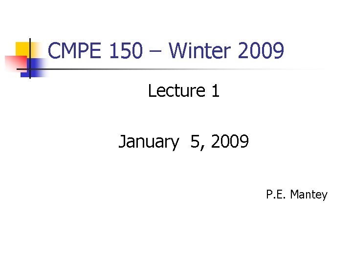 CMPE 150 – Winter 2009 Lecture 1 January 5, 2009 P. E. Mantey 