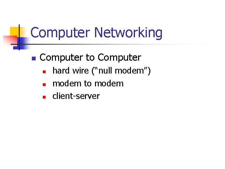 Computer Networking n Computer to Computer n n n hard wire (“null modem”) modem