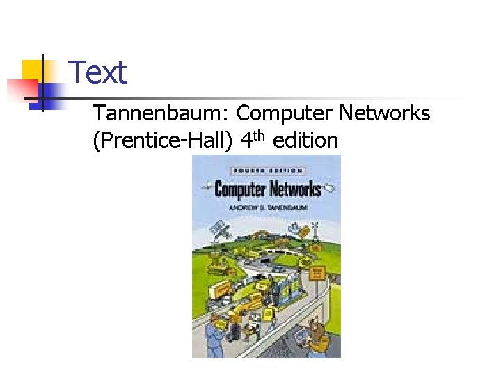 Text Tannenbaum: Computer Networks (Prentice-Hall) 4 th edition 