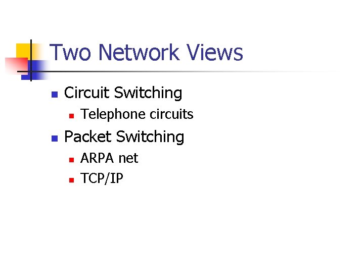 Two Network Views n Circuit Switching n n Telephone circuits Packet Switching n n