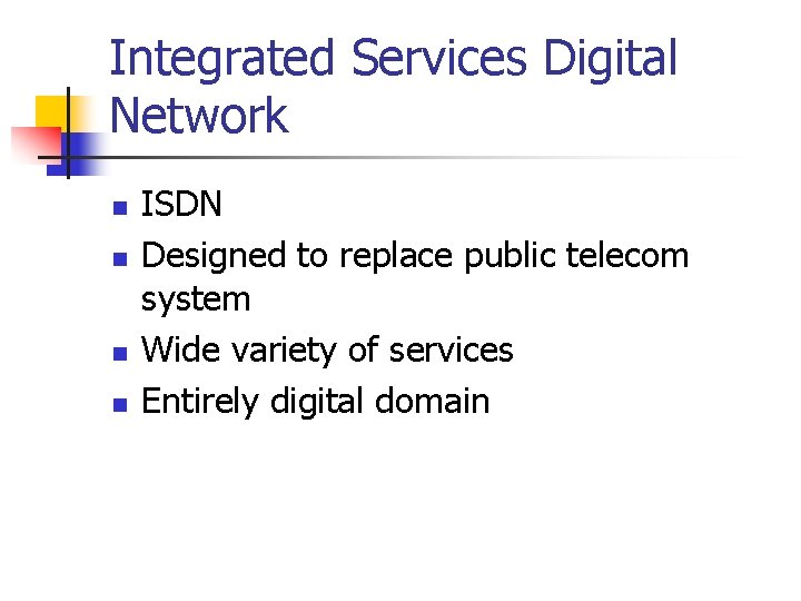 Integrated Services Digital Network n n ISDN Designed to replace public telecom system Wide