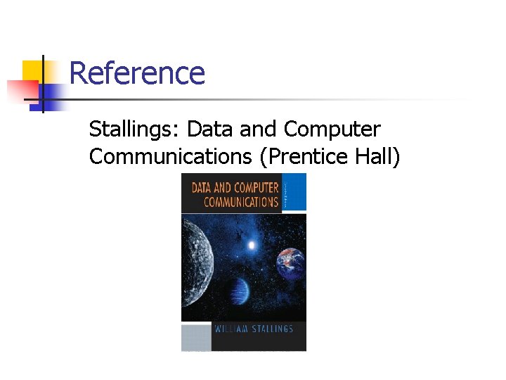 Reference Stallings: Data and Computer Communications (Prentice Hall) 