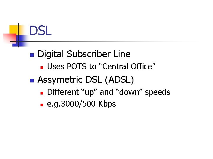 DSL n Digital Subscriber Line n n Uses POTS to “Central Office” Assymetric DSL