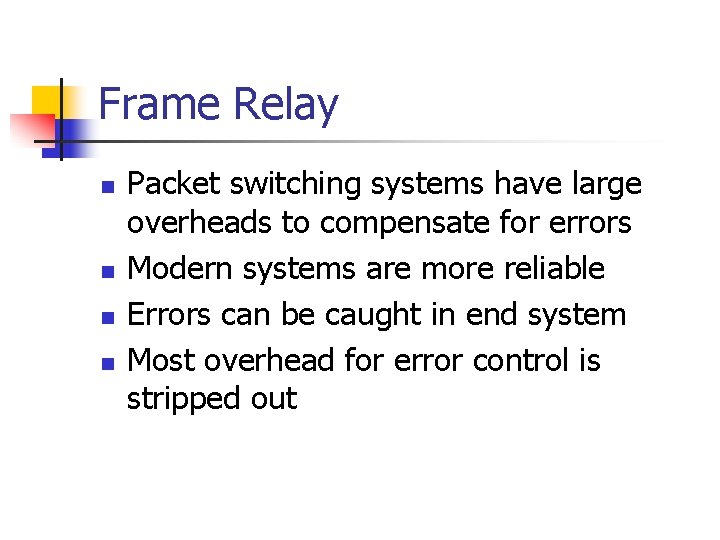Frame Relay n n Packet switching systems have large overheads to compensate for errors