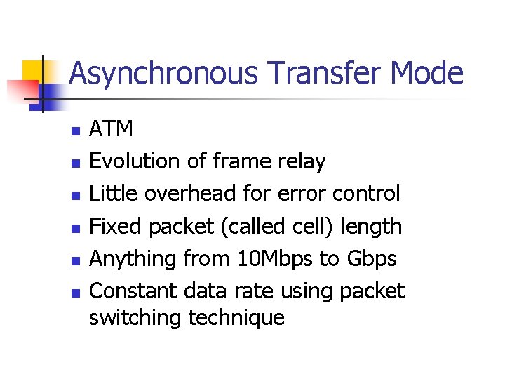 Asynchronous Transfer Mode n n n ATM Evolution of frame relay Little overhead for