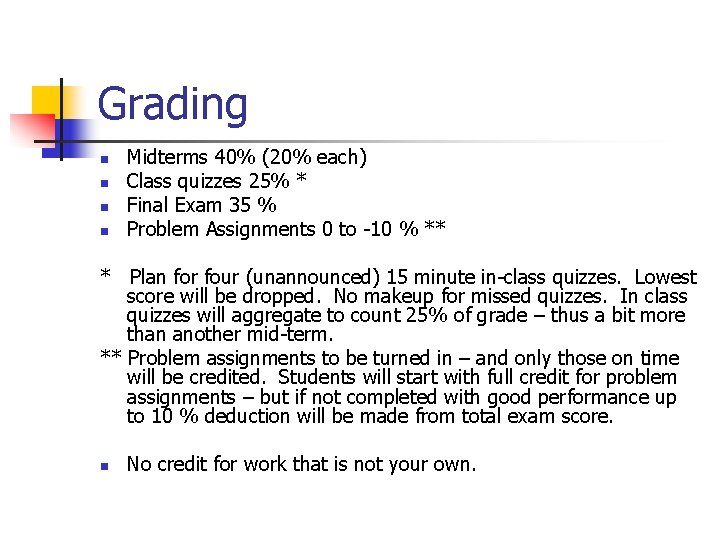 Grading n n Midterms 40% (20% each) Class quizzes 25% * Final Exam 35