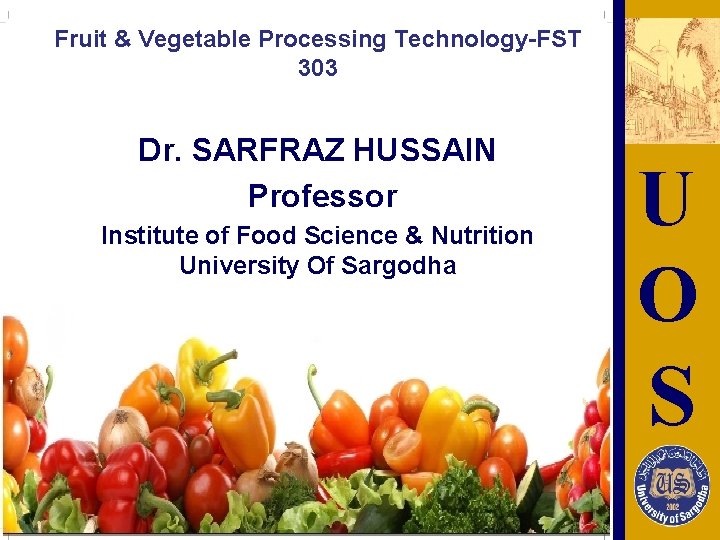 Fruit & Vegetable Processing Technology-FST 303 Dr. SARFRAZ HUSSAIN Professor Institute of Food Science