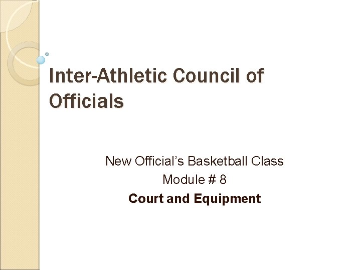 Inter-Athletic Council of Officials New Official’s Basketball Class Module # 8 Court and Equipment