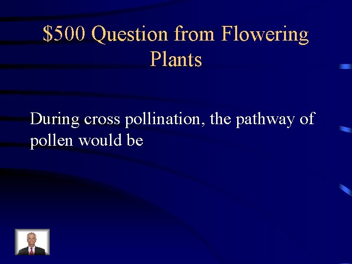 $500 Question from Flowering Plants During cross pollination, the pathway of pollen would be $500 Question from Flowering Plants During cross pollination, the pathway of pollen would be