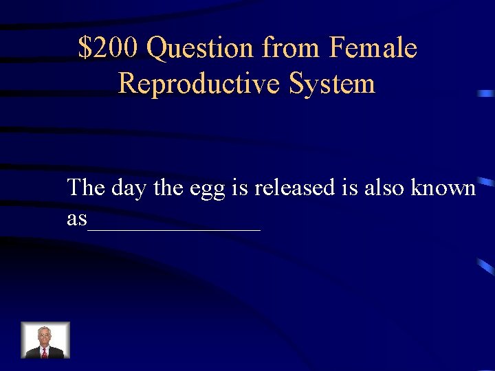 $200 Question from Female Reproductive System The day the egg is released is also $200 Question from Female Reproductive System The day the egg is released is also