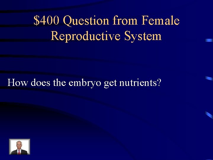 $400 Question from Female Reproductive System How does the embryo get nutrients? $400 Question from Female Reproductive System How does the embryo get nutrients?