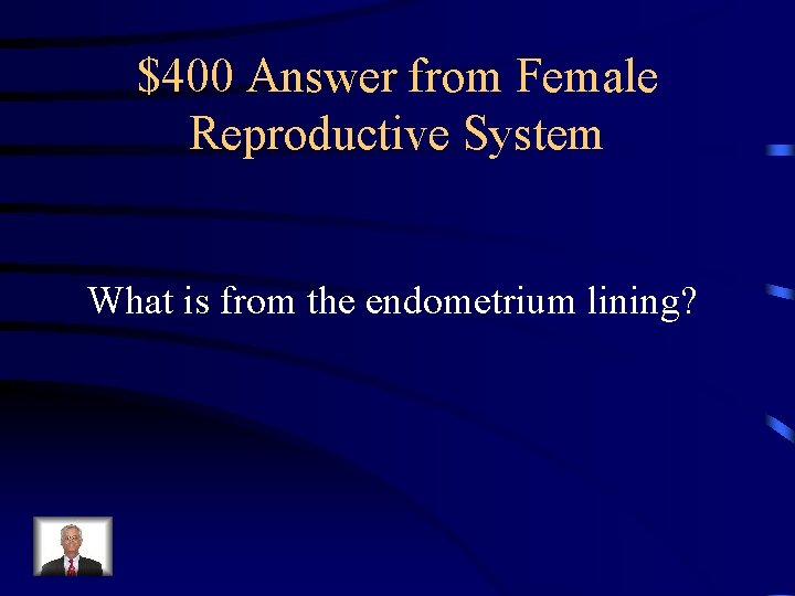 $400 Answer from Female Reproductive System What is from the endometrium lining? $400 Answer from Female Reproductive System What is from the endometrium lining?