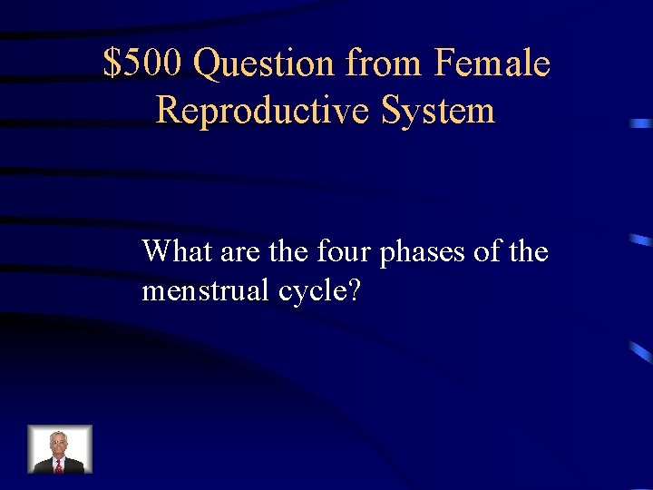 $500 Question from Female Reproductive System What are the four phases of the menstrual $500 Question from Female Reproductive System What are the four phases of the menstrual
