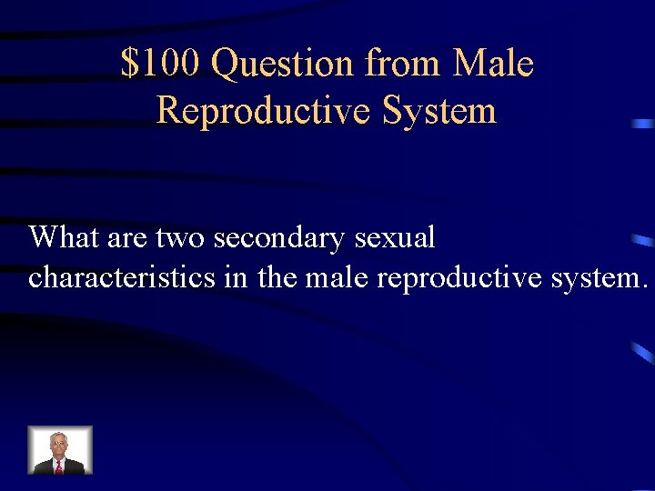 $100 Question from Male Reproductive System What are two secondary sexual characteristics in the $100 Question from Male Reproductive System What are two secondary sexual characteristics in the