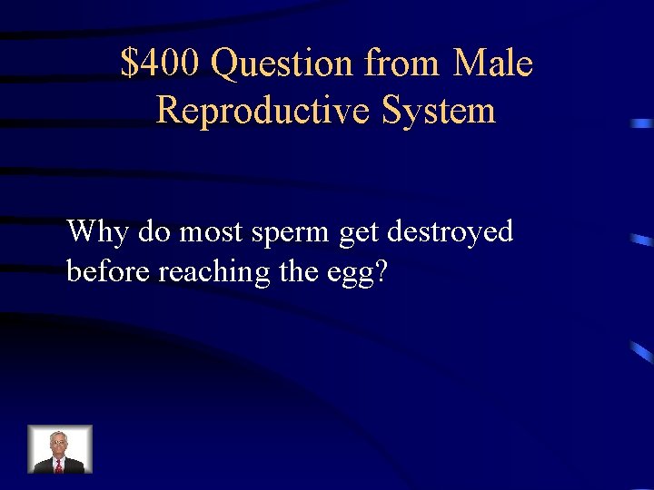 $400 Question from Male Reproductive System Why do most sperm get destroyed before reaching $400 Question from Male Reproductive System Why do most sperm get destroyed before reaching