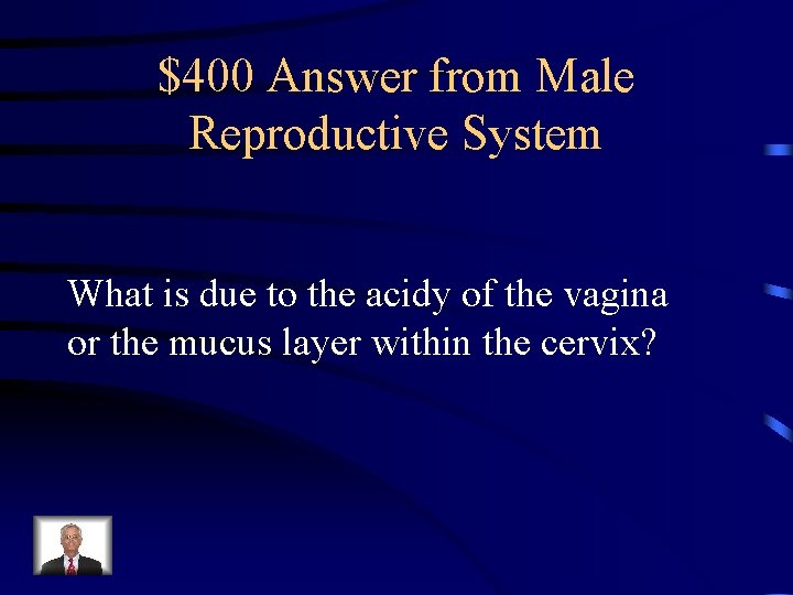$400 Answer from Male Reproductive System What is due to the acidy of the $400 Answer from Male Reproductive System What is due to the acidy of the