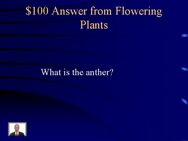 $100 Answer from Flowering Plants What is the anther? $100 Answer from Flowering Plants What is the anther?