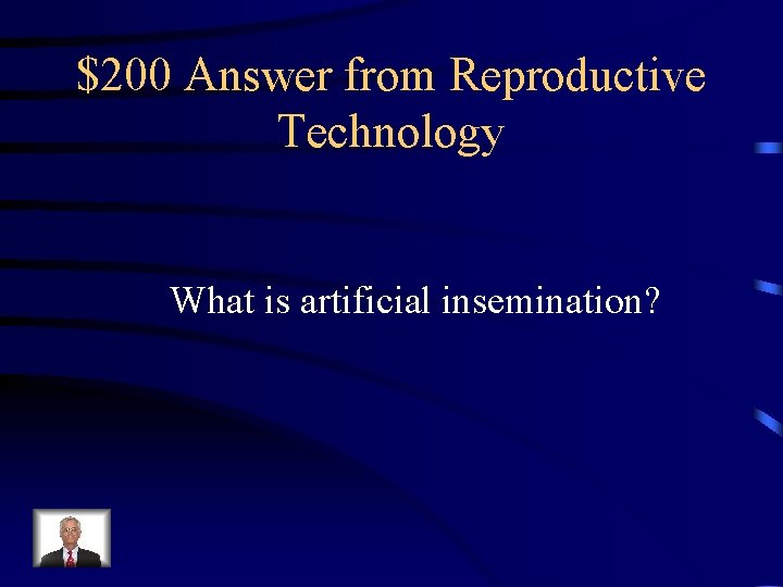 $200 Answer from Reproductive Technology What is artificial insemination? $200 Answer from Reproductive Technology What is artificial insemination?