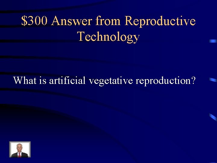 $300 Answer from Reproductive Technology What is artificial vegetative reproduction? $300 Answer from Reproductive Technology What is artificial vegetative reproduction?