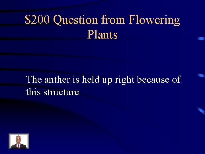 $200 Question from Flowering Plants The anther is held up right because of this $200 Question from Flowering Plants The anther is held up right because of this