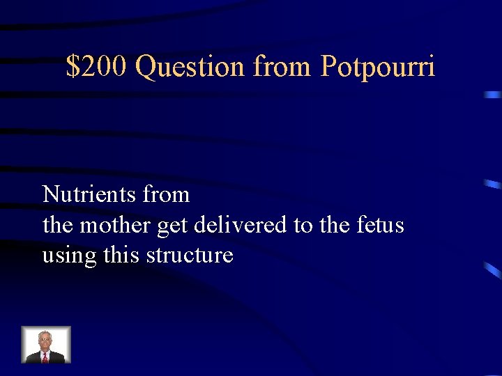 $200 Question from Potpourri Nutrients from the mother get delivered to the fetus using $200 Question from Potpourri Nutrients from the mother get delivered to the fetus using