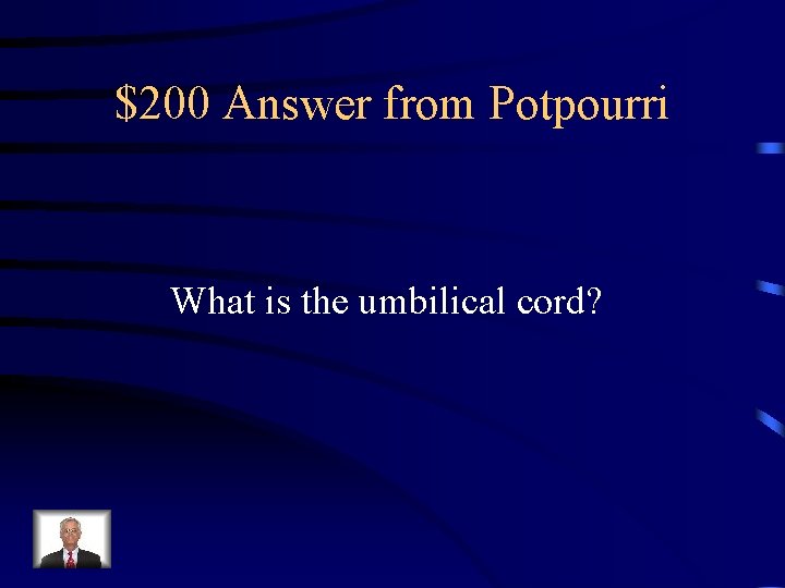 $200 Answer from Potpourri What is the umbilical cord? $200 Answer from Potpourri What is the umbilical cord?