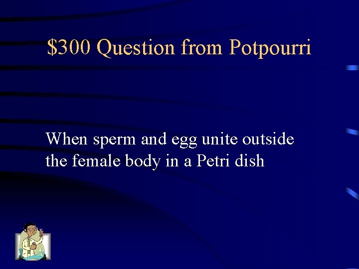 $300 Question from Potpourri When sperm and egg unite outside the female body in $300 Question from Potpourri When sperm and egg unite outside the female body in