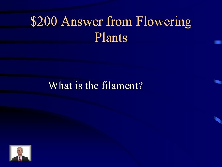 $200 Answer from Flowering Plants What is the filament? $200 Answer from Flowering Plants What is the filament?
