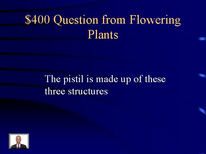 $400 Question from Flowering Plants The pistil is made up of these three structures $400 Question from Flowering Plants The pistil is made up of these three structures