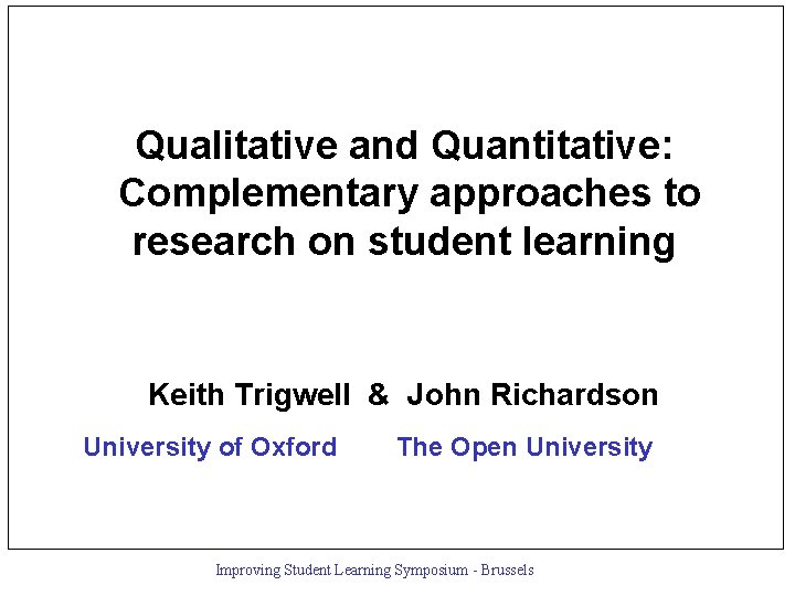  Qualitative and Quantitative: Complementary approaches to research on student learning Keith Trigwell &