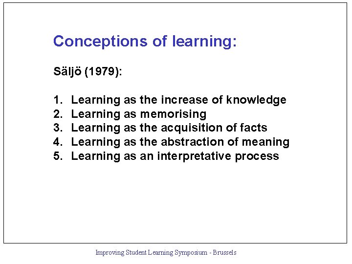 Conceptions of learning: Säljö (1979): 1. 2. 3. 4. 5. Learning as the increase