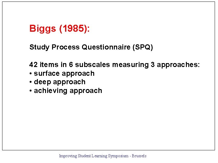 Biggs (1985): Study Process Questionnaire (SPQ) 42 items in 6 subscales measuring 3 approaches: