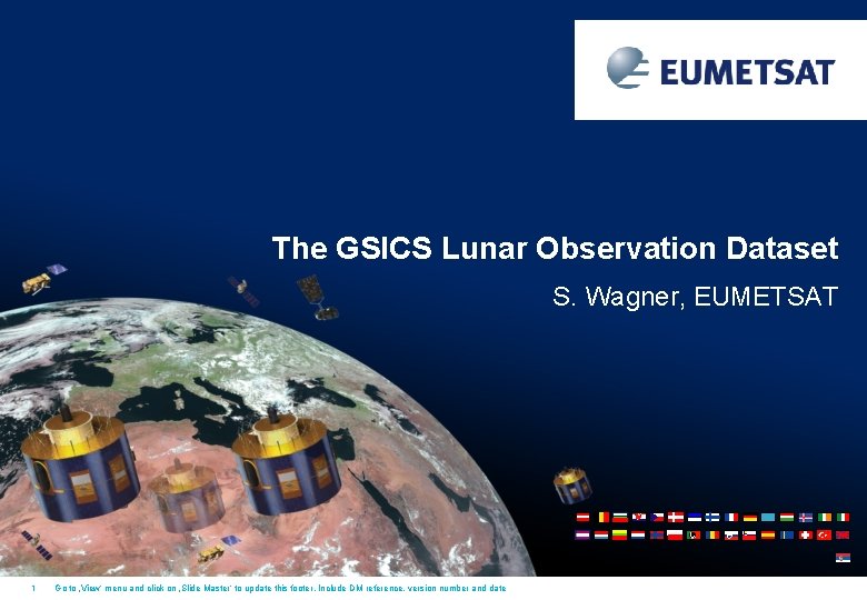 The GSICS Lunar Observation Dataset S. Wagner, EUMETSAT 1 Go to ‚View‘ menu and