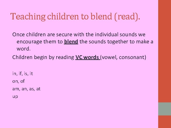 Teaching children to blend (read). Once children are secure with the individual sounds we Teaching children to blend (read). Once children are secure with the individual sounds we