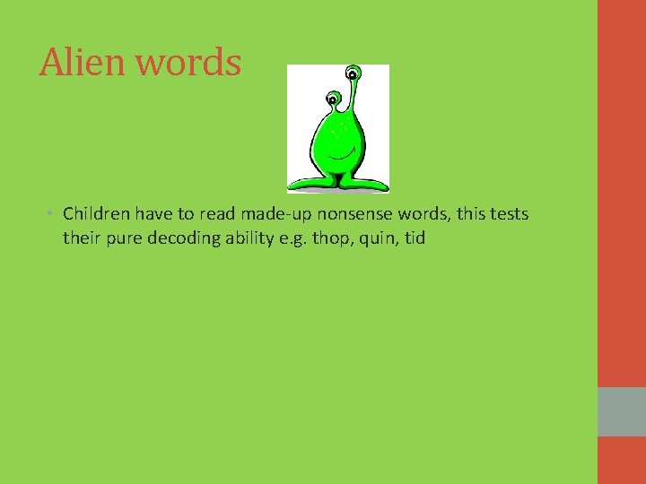 Alien words • Children have to read made-up nonsense words, this tests their pure Alien words • Children have to read made-up nonsense words, this tests their pure
