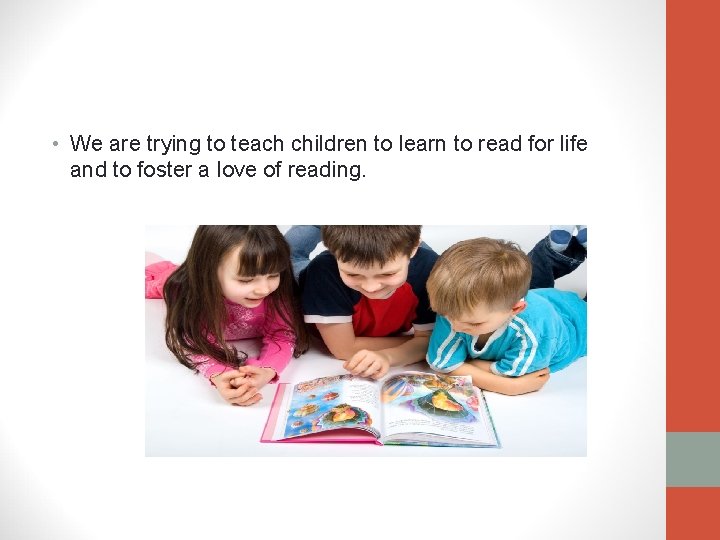 • We are trying to teach children to learn to read for life • We are trying to teach children to learn to read for life