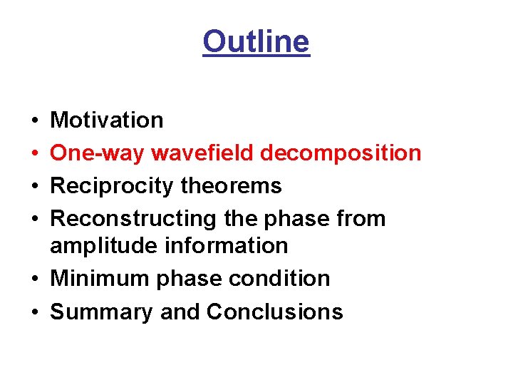 Outline • • Motivation One-way wavefield decomposition Reciprocity theorems Reconstructing the phase from amplitude