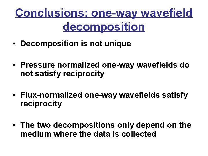 Conclusions: one-way wavefield decomposition • Decomposition is not unique • Pressure normalized one-way wavefields