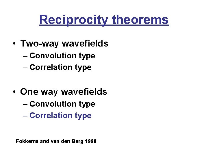 Reciprocity theorems • Two-way wavefields – Convolution type – Correlation type • One way
