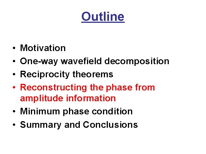 Outline • • Motivation One-way wavefield decomposition Reciprocity theorems Reconstructing the phase from amplitude