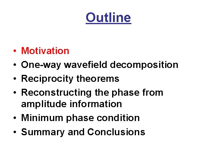 Outline • • Motivation One-way wavefield decomposition Reciprocity theorems Reconstructing the phase from amplitude